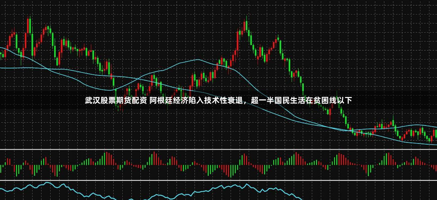 武汉股票期货配资 阿根廷经济陷入技术性衰退，超一半国民生活在贫困线以下